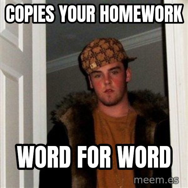 Scumbag Steve meme: cOPIES YOUR HOMEWORK / WORD FOR WORD