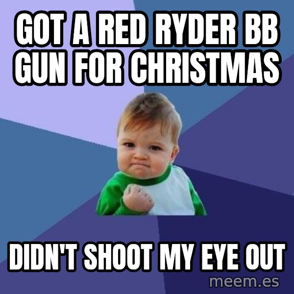 Success Kid meme: Got a red ryder bb gun for christmas / didn't shoot my eye out