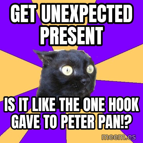 Anxiety Cat meme: Get unexpected Present / Is it like the one Hook gave to Peter pan!?