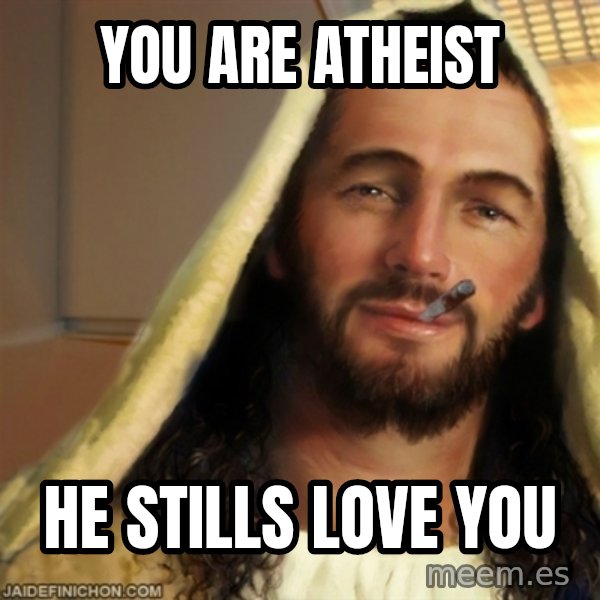 Good Guy Jesus meme: You are atheist / he stills love you