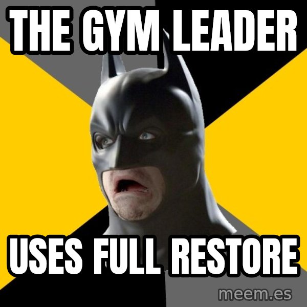 Bad Factman meme: THE GYM LEADER / uses full restore