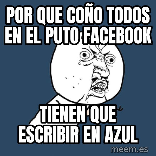 Y U No meme: por que coño todos en el puto facebook / tienen que escribir en azul