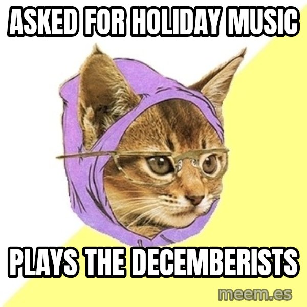 Hipster Kitty meme: asked for holiday music / plays the decemberists