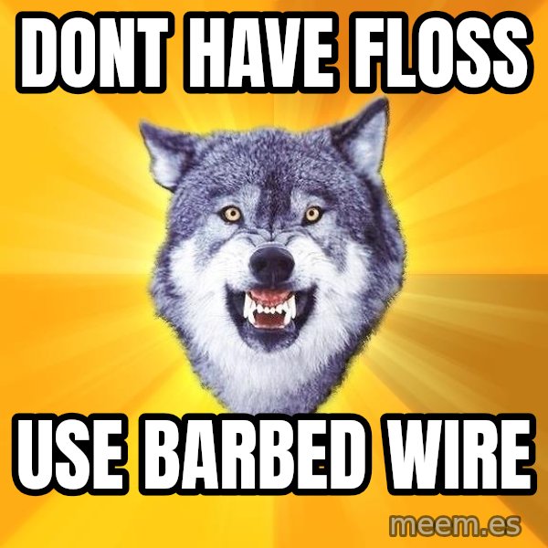 Courage Wolf meme: Dont have floss / use barbed wire