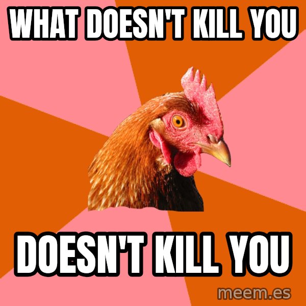Anti Joke Chicken meme: What doesn't kill you / doesn't Kill you
