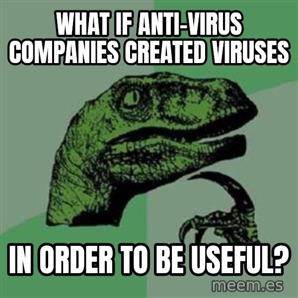 Philosoraptor meme: What if anti-virus companies created viruses / in order to be useful?