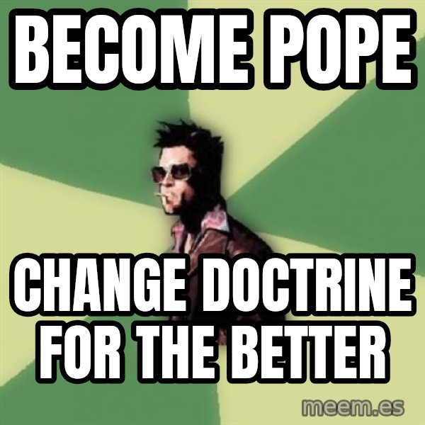 Tyler Durden meme: Become pope / change doctrine for the better