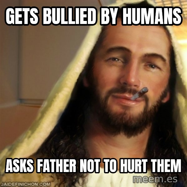 Good Guy Jesus meme: gets bullied by humans / asks Father not to hurt them