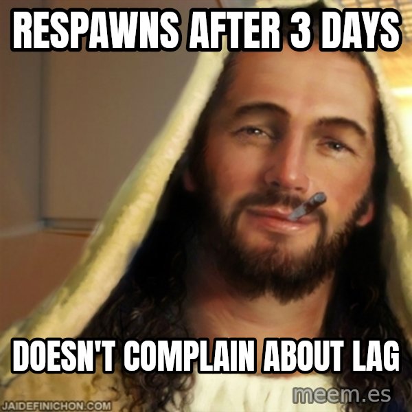 Good Guy Jesus meme: respawns after 3 days / doesn't complain about lag