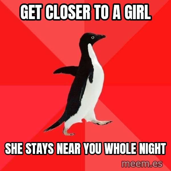 Socially Awesome Penguin meme: Get closer to a girl / she stays near you whole night