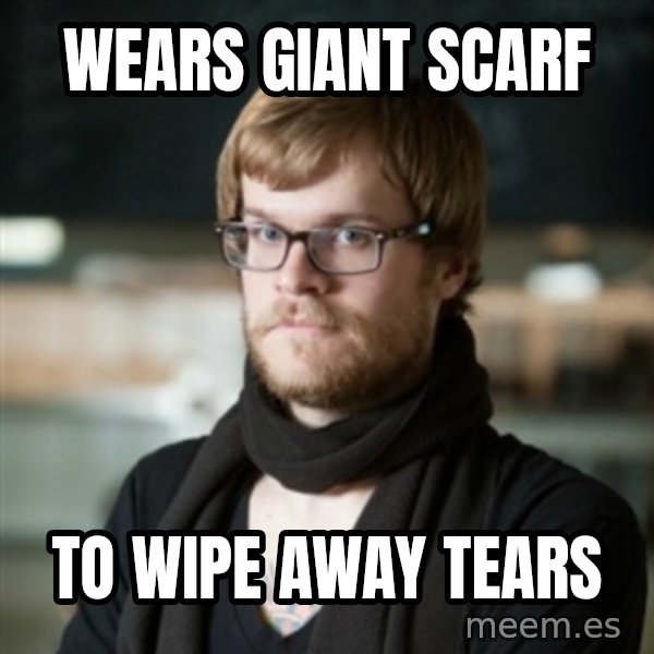 hipster Barista meme: wears giant scarf / to wipe away tears