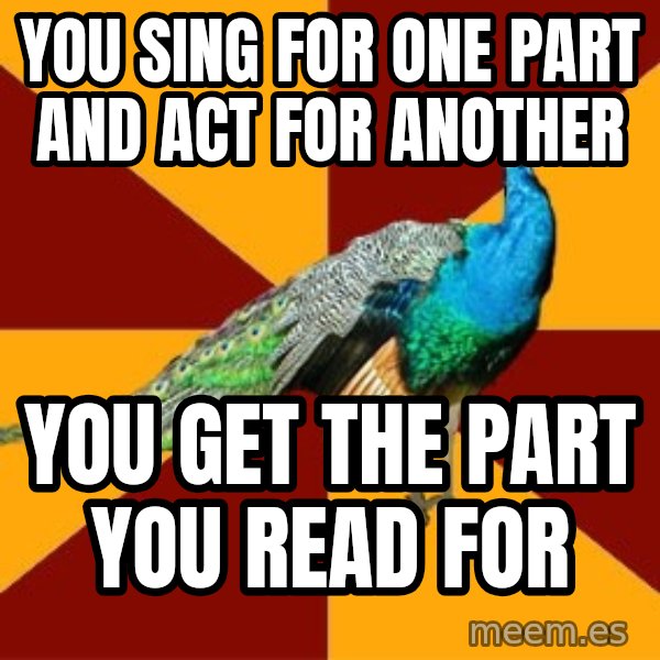 Thespian Peacock meme: You Sing for one Part and Act For Another / You Get the Part you Read for
