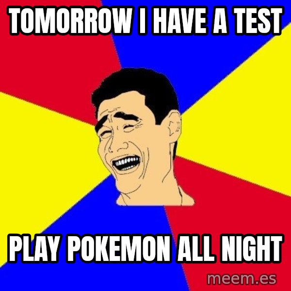 journalist meme: tomorrow i have a test / play pokemon all night