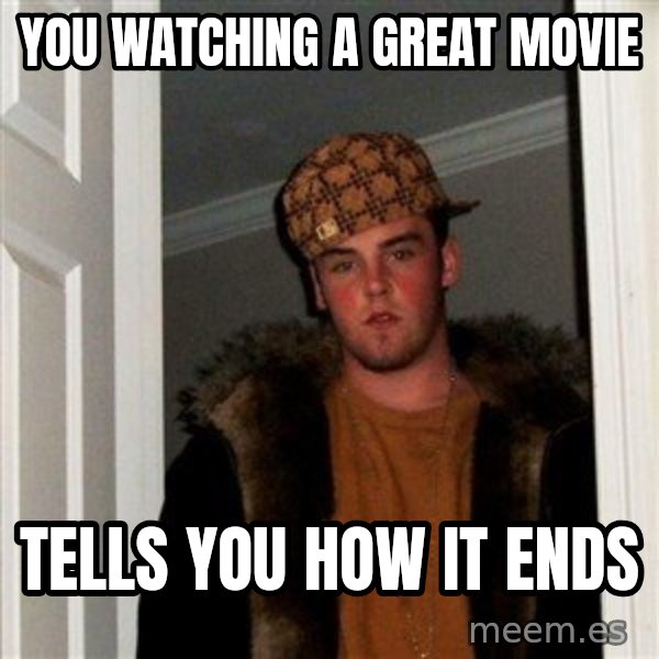 Scumbag Steve meme: you Watching a great movie / Tells you how it ends