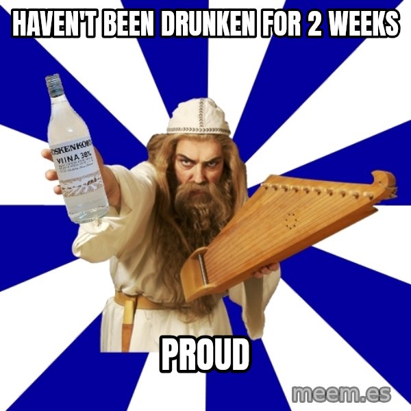FinnishProblems meme: Haven't been drunken for 2 weeks / proud
