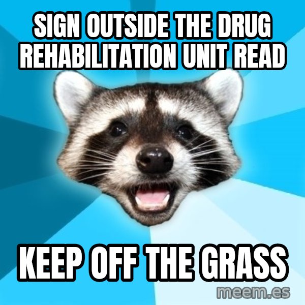 Lame Pun Coon meme: sign outside the drug rehabilitation unit read / keep off the grass