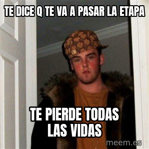 Scumbag Steve meme: te dice q te va a pasar la etapa / te pierde todas las vidas