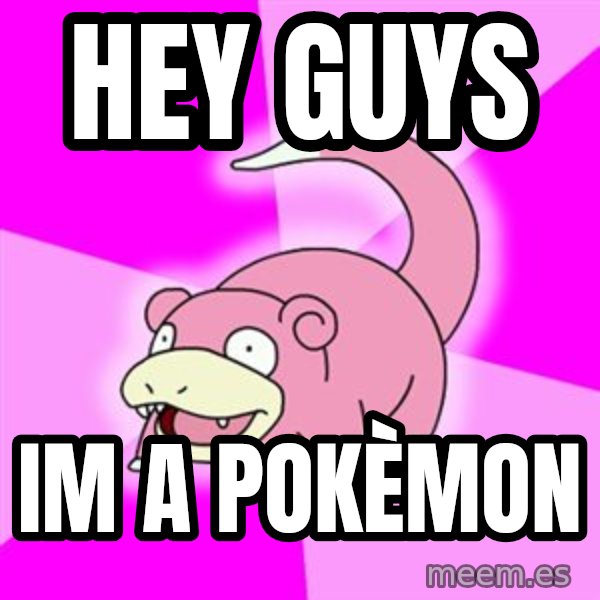 Slowpoke meme: Hey guys / im a pokÈmon