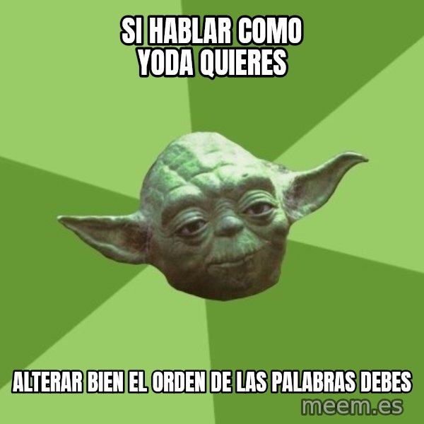 Advice Yoda Gives meme: si hablar como yoda quieres / alterar bien el orden de las palabras debes