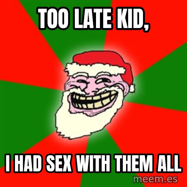 Santa Claus Troll Face meme: too late kid, / I had sex with them all