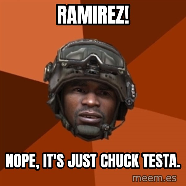 Sgt. Foley meme: RAMIREZ! / Nope, it's just          Chuck testa.