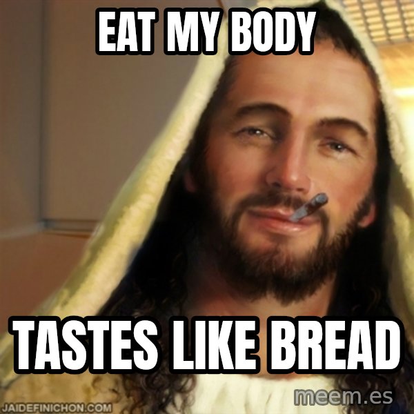 Good Guy Jesus meme: eat my body / tastes like bread