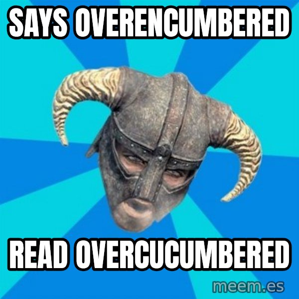 skyrim stan meme: SAYS OVERENCUMBERED / READ OVERCUCUMBERED