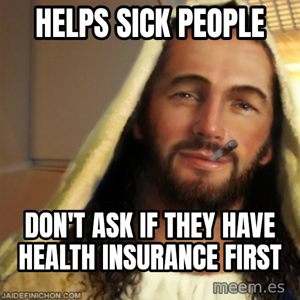 Good Guy Jesus meme: helps sick people / don't ask if they have health insurance first