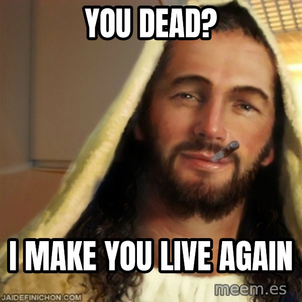 Good Guy Jesus meme: you dead? / I make you live again