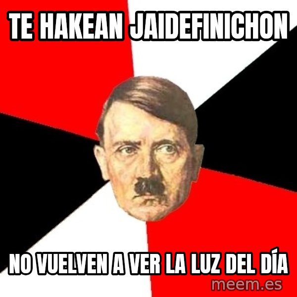 Advice Hitler meme: te hakean jaidefinichon / no vuelven a ver la luz del día