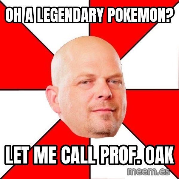 Pawn Stars meme: Oh a legendary Pokemon? / Let me call prof. oak
