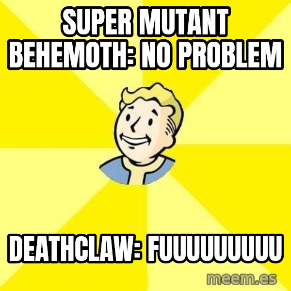 Fallout 3 meme: Super mutant behemoth: no problem / deathclaw: Fuuuuuuuuu