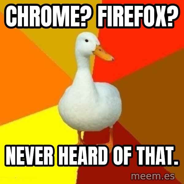 Technologically Impaired Duck meme: CHROME? FIREFOX? / NEVER HEARD OF THAT.