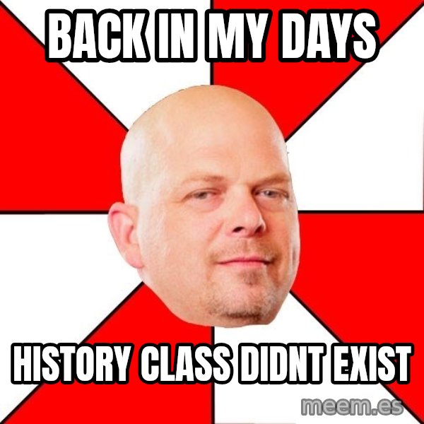 Pawn Stars meme: back in my days / history class didnt exist