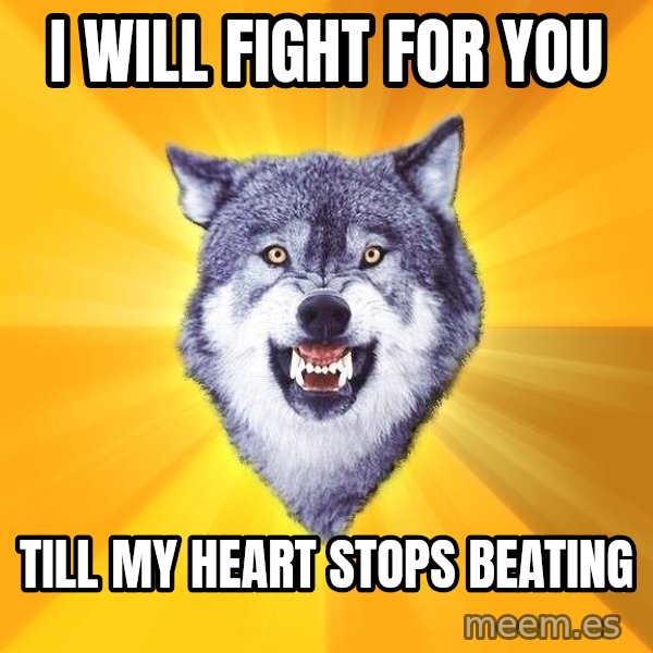 Courage Wolf meme: I will fight for you / Till my heart stops beating