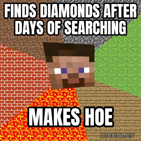 Minecraft Guy meme: FINDS DIAMONDS AFTER DAYS OF SEARCHING / MAKES HOE