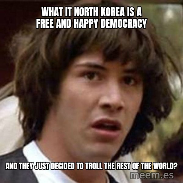 Conspiracy Keanu meme: What it north korea is a free and happy democracy / and they just decided to troll the rest of the world?