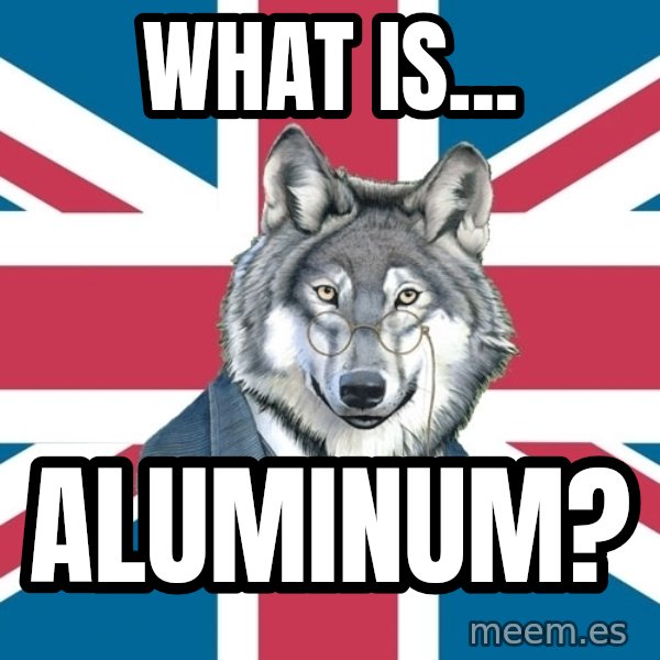 Sir Courage Wolf Esquire meme: What is... / Aluminum?