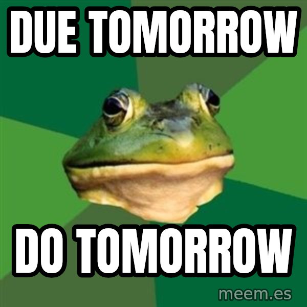 Foul Bachelor Frog meme: Due Tomorrow / Do tomorrow