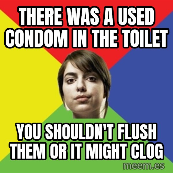 Non Jealous Girl meme: there was a used condom in the toilet / you shouldn't flush them or it might clog