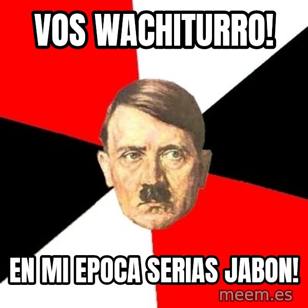 Advice Hitler meme: Vos wachiturro! / En mi epoca serias jabon!