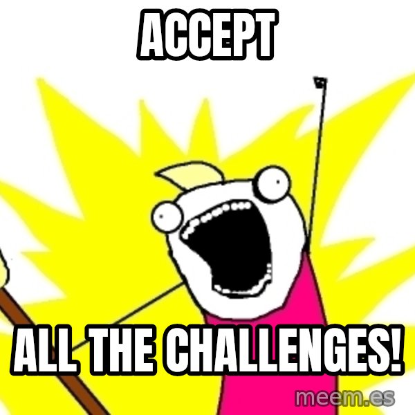 X ALL THE THINGS meme: accept / all the challenges!