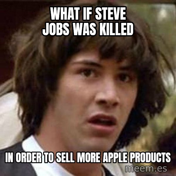 Conspiracy Keanu meme: what if steve jobs was killed / in order to sell more apple products