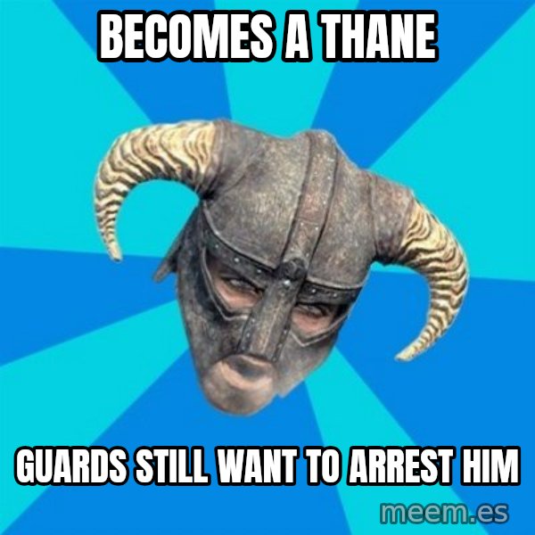 skyrim stan meme: becomes a thane / guards still want to arrest him