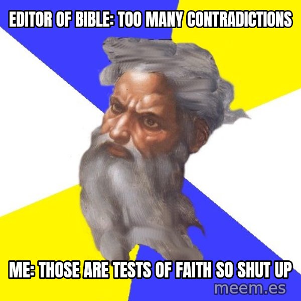God meme: EDITOR OF BIBLE:  TOO MANY CONTRADICTIONS / ME:  THOSE ARE TESTS OF FAITH SO SHUT UP