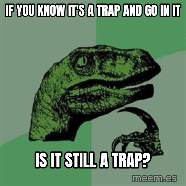 Philosoraptor meme: If you  know it's a trap and go in it / is it still a trap?
