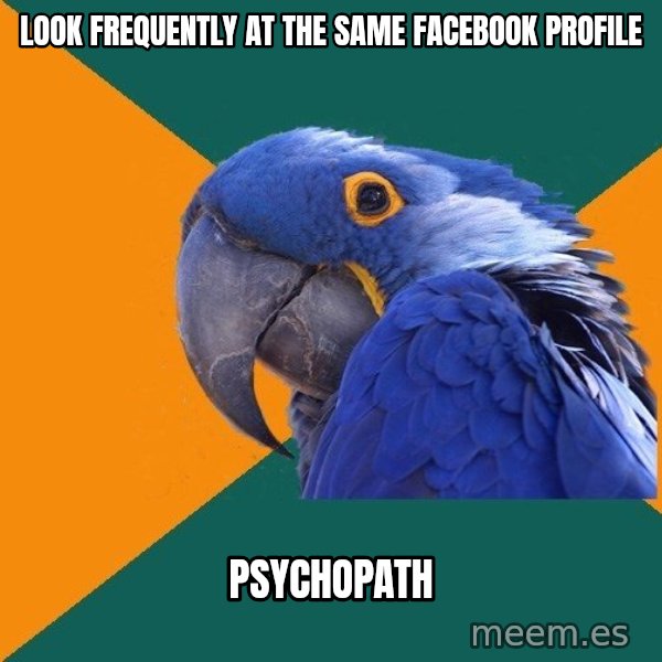 Paranoid Parrot meme: look frequently at the same facebook profile / psychopath