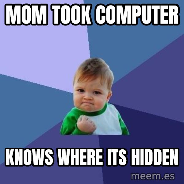Success Kid meme: mom took computer / knows where its hidden