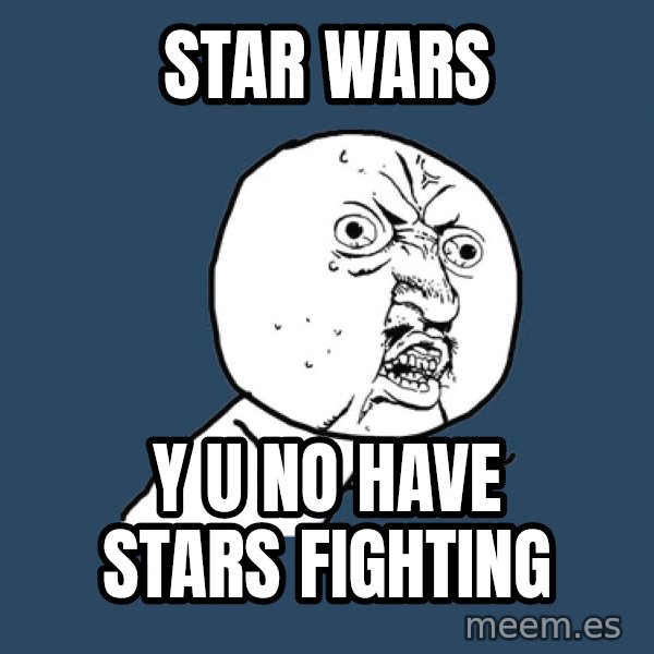 Y U No meme: star wars / y u no have stars fighting