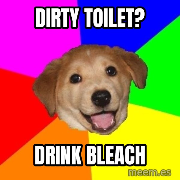 Advice Dog meme: Dirty Toilet? / Drink Bleach